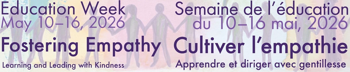 Education Week, May 10-16 202. Fostering Empathy: Learning and Leading with Kindness / Semaine de l’éducation, du 10 au 16 mai 2026. Cultiver l’empathie – Apprendre et diriger avec gentilesse
